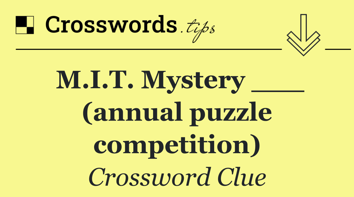 M.I.T. Mystery ___ (annual puzzle competition)
