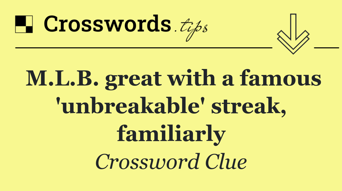 M.L.B. great with a famous 'unbreakable' streak, familiarly