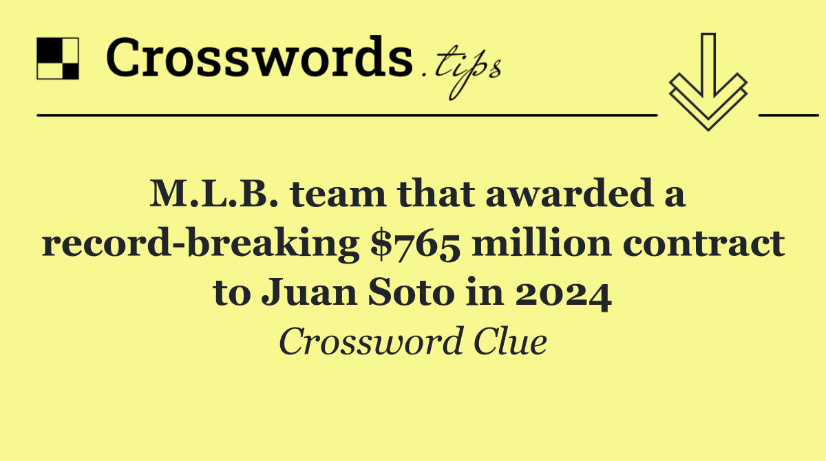 M.L.B. team that awarded a record breaking $765 million contract to Juan Soto in 2024