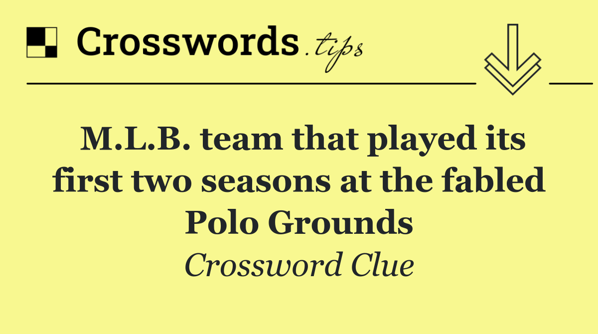M.L.B. team that played its first two seasons at the fabled Polo Grounds