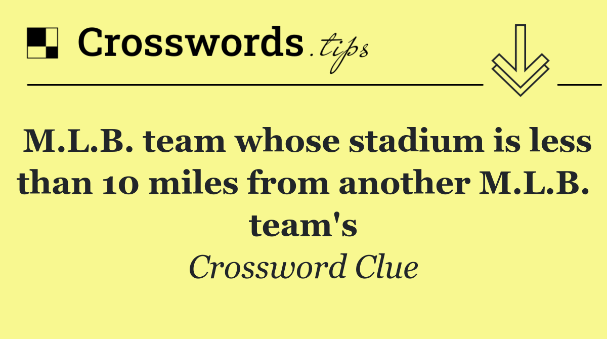 M.L.B. team whose stadium is less than 10 miles from another M.L.B. team's
