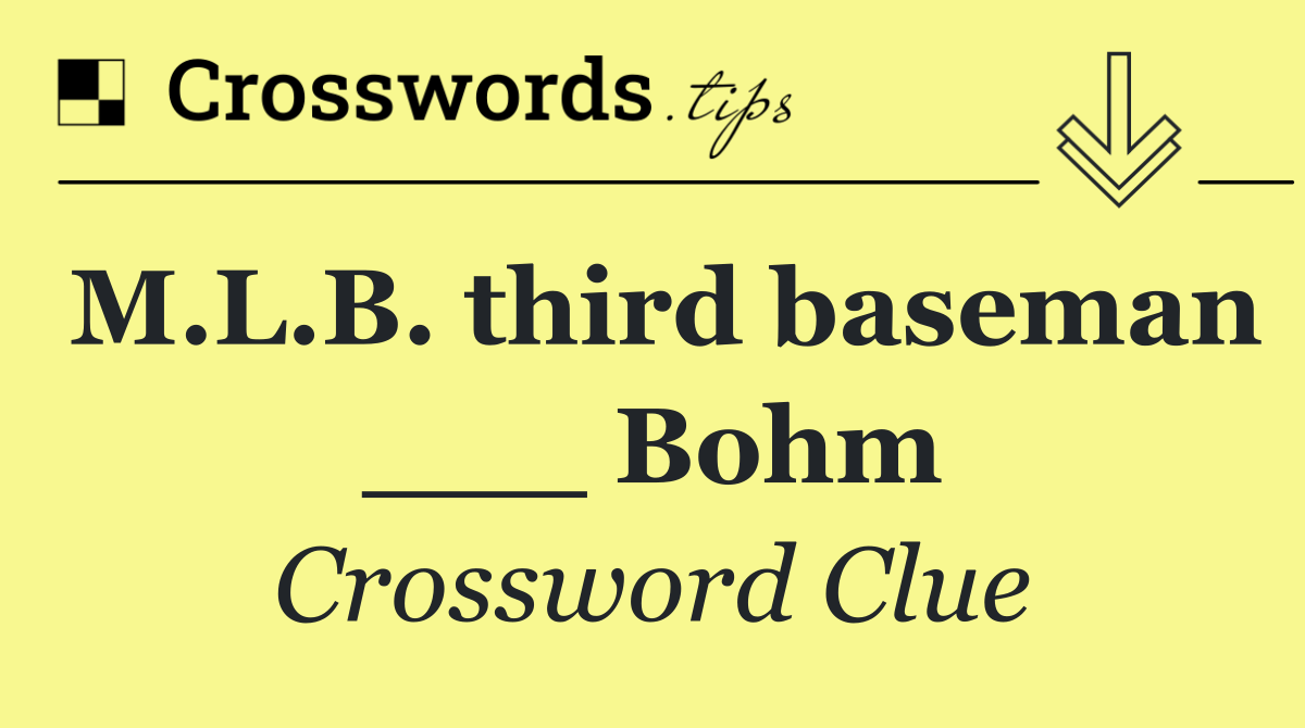 M.L.B. third baseman ___ Bohm