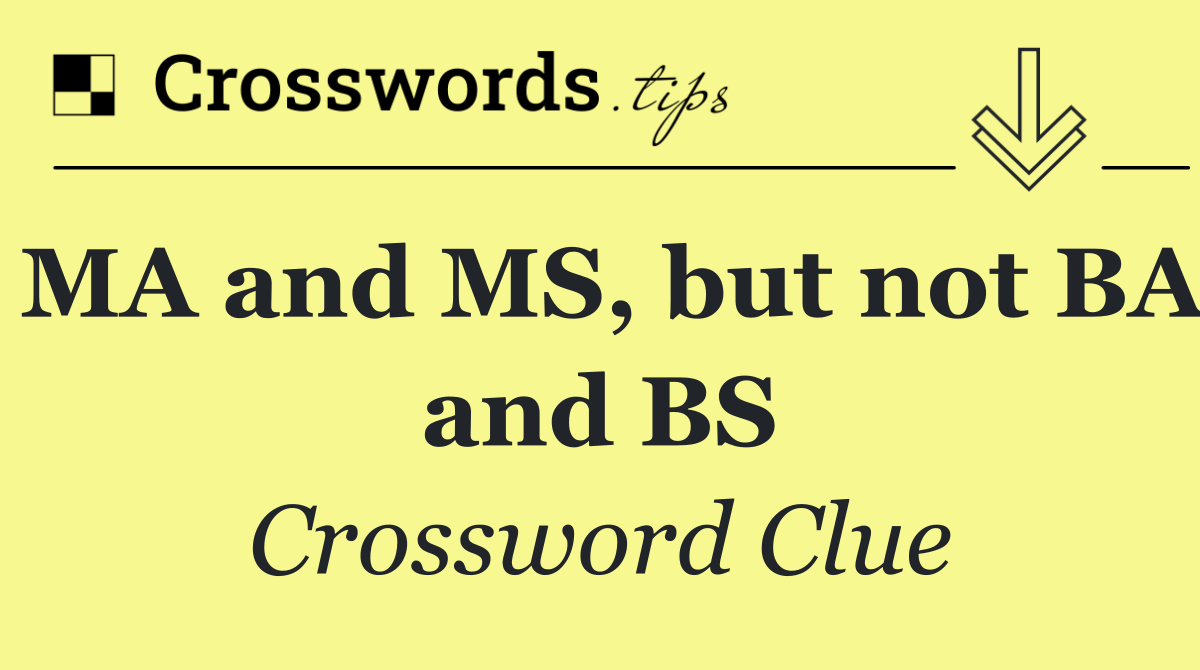 MA and MS, but not BA and BS