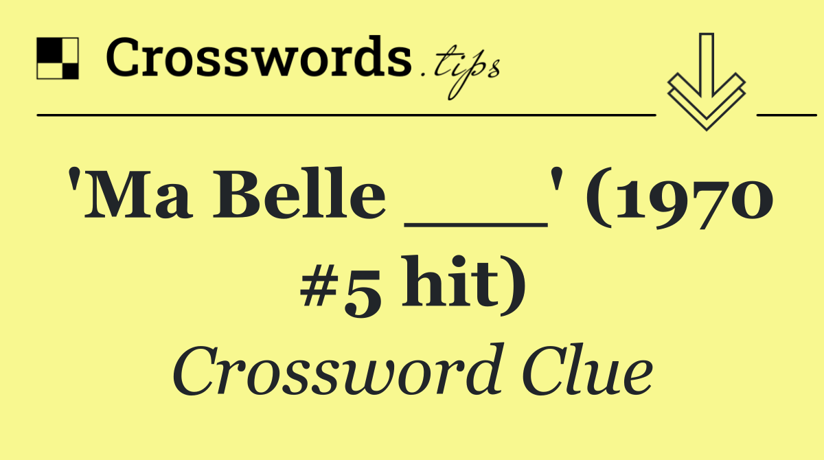 'Ma Belle ___' (1970 #5 hit)