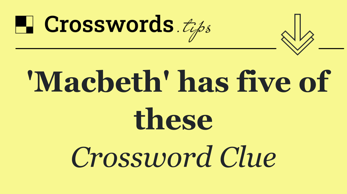 'Macbeth' has five of these