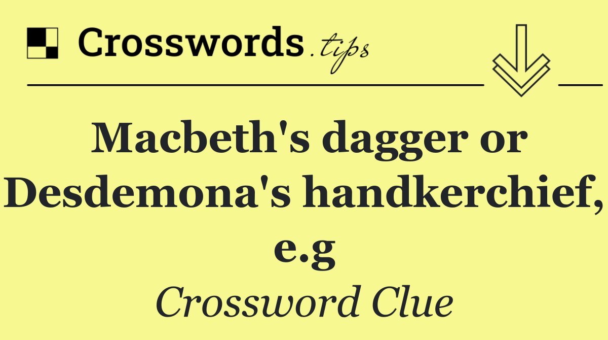 Macbeth's dagger or Desdemona's handkerchief, e.g