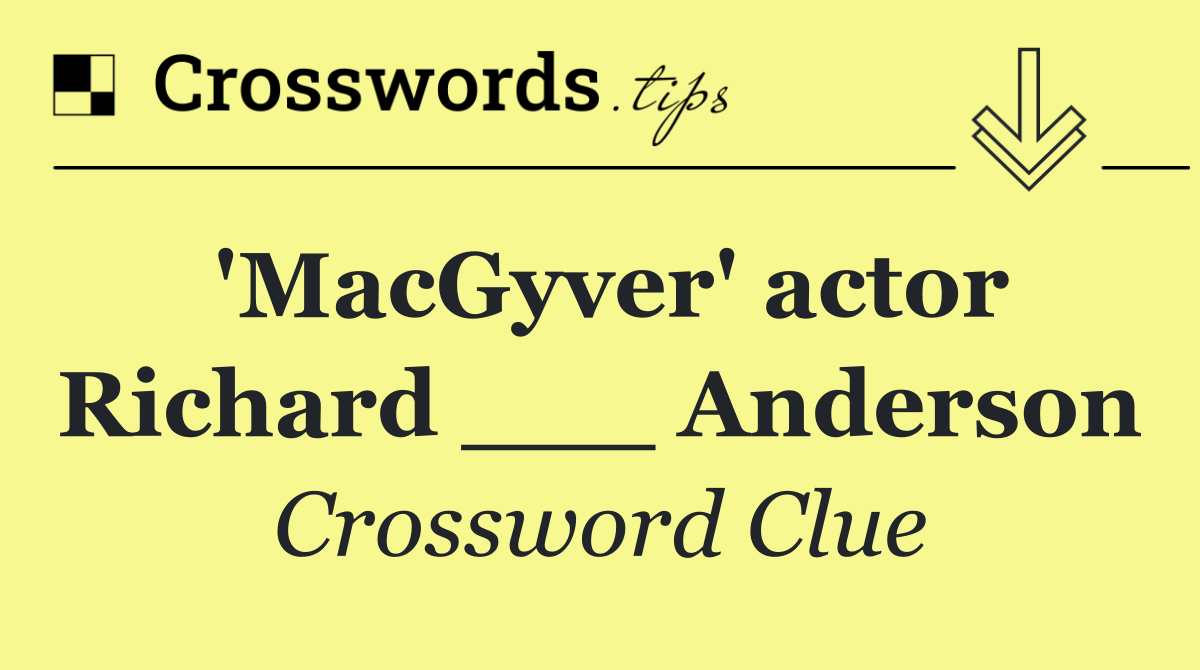 'MacGyver' actor Richard ___ Anderson