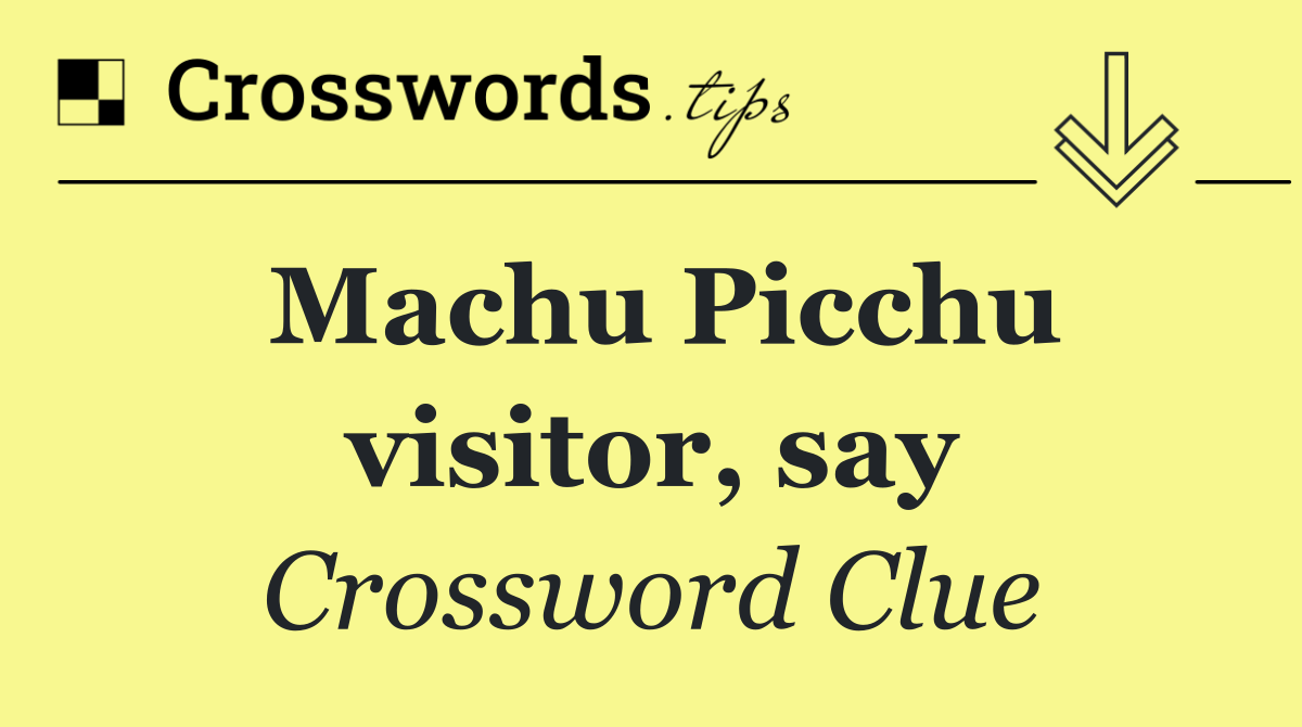 Machu Picchu visitor, say