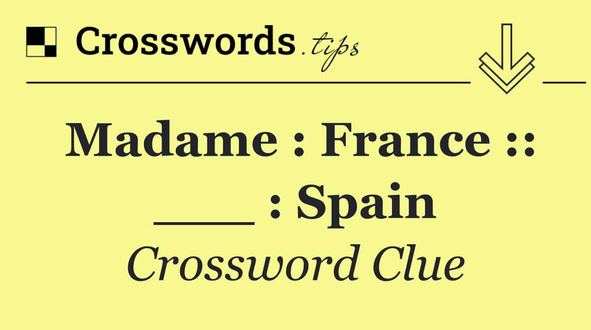 Madame : France :: ___ : Spain