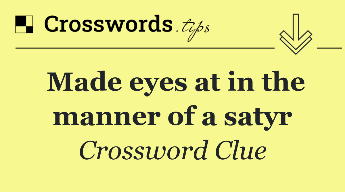 Made eyes at in the manner of a satyr