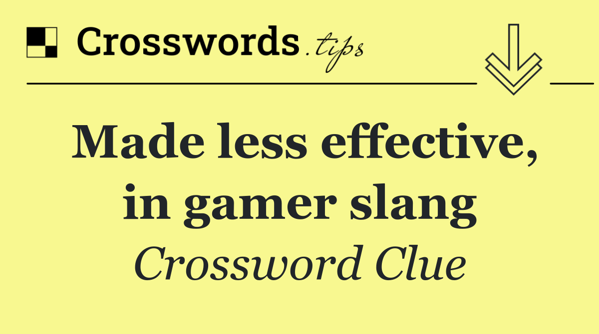 Made less effective, in gamer slang