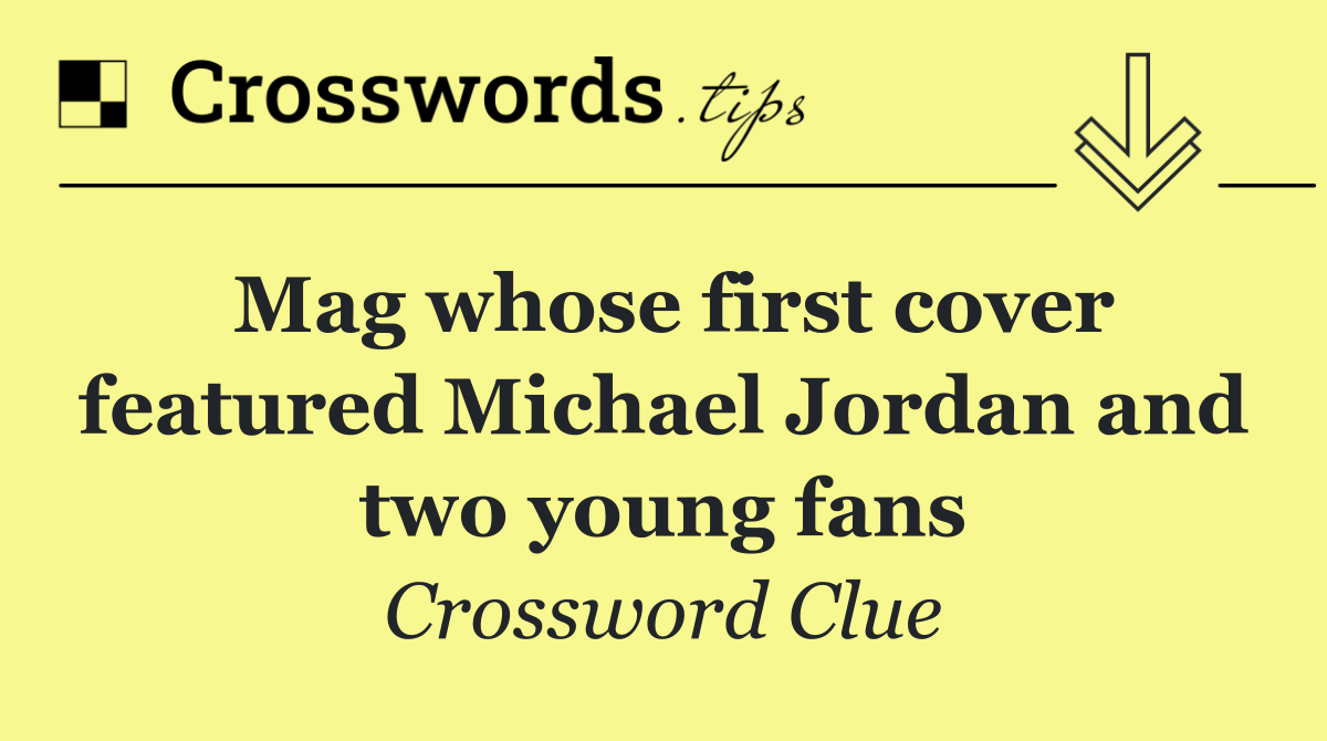 Mag whose first cover featured Michael Jordan and two young fans