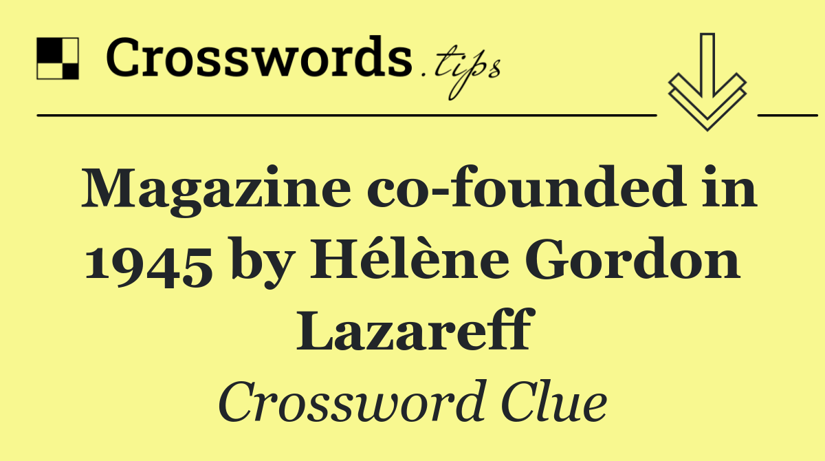 Magazine co founded in 1945 by Hélène Gordon Lazareff