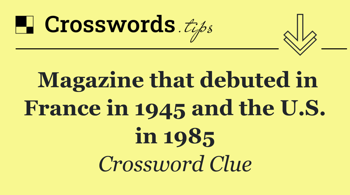 Magazine that debuted in France in 1945 and the U.S. in 1985