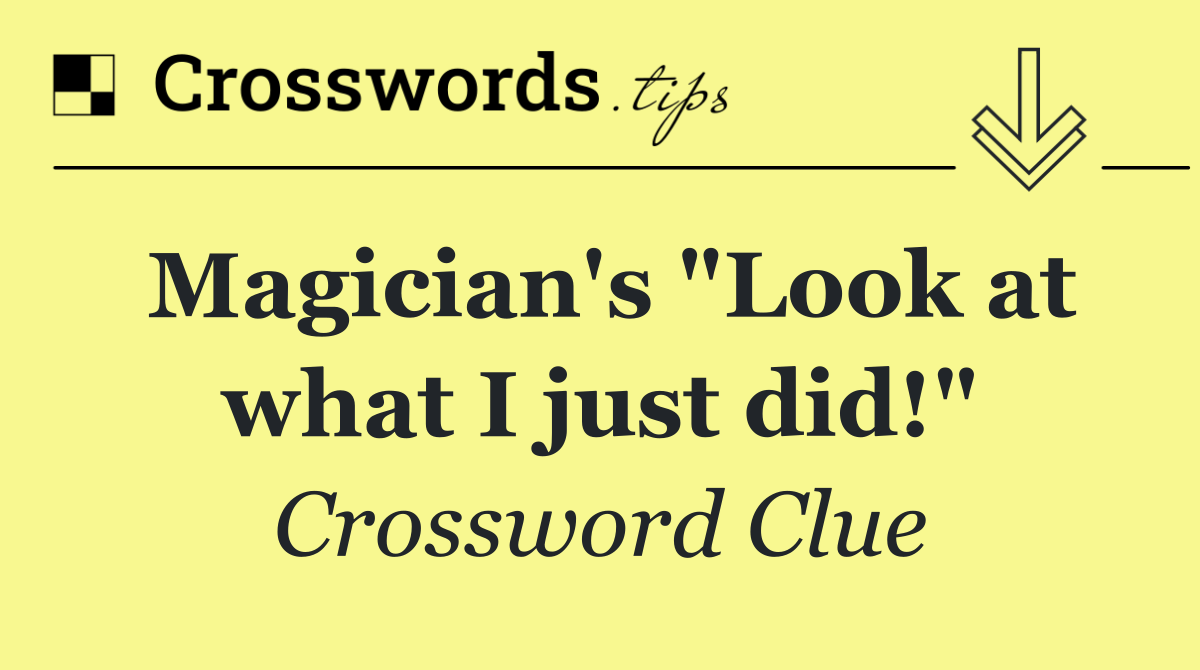 Magician's "Look at what I just did!"