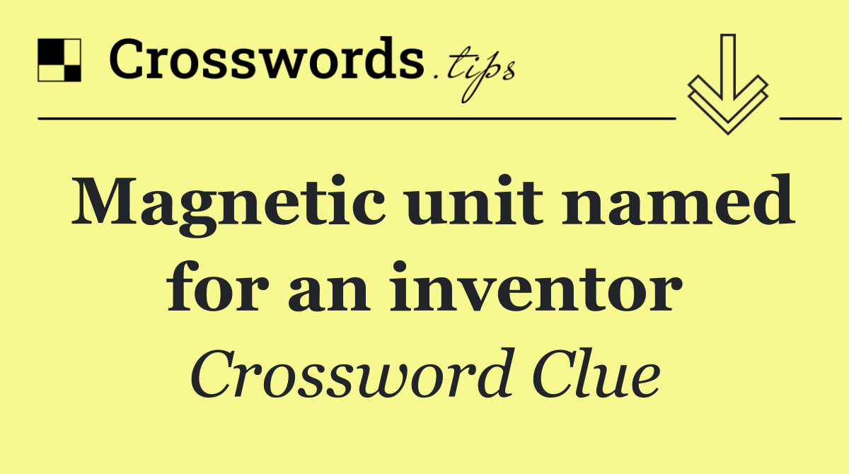 Magnetic unit named for an inventor