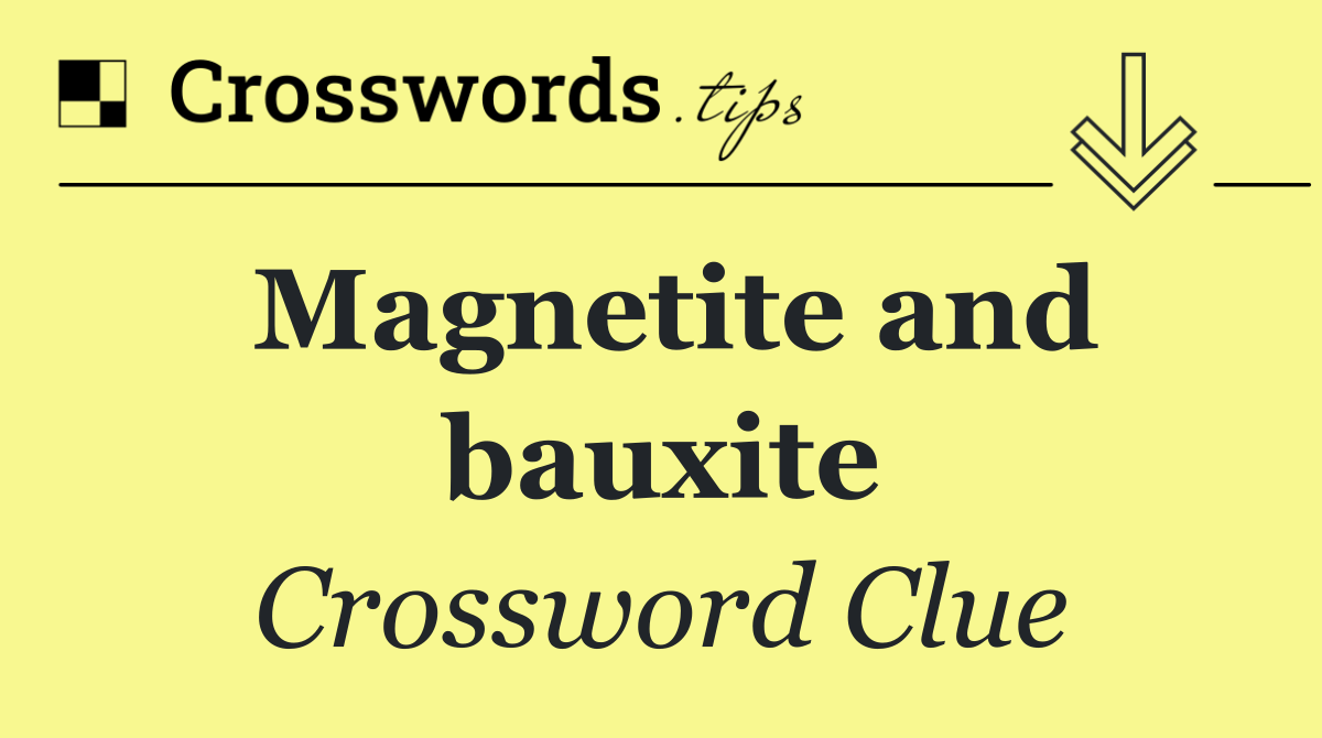 Magnetite and bauxite