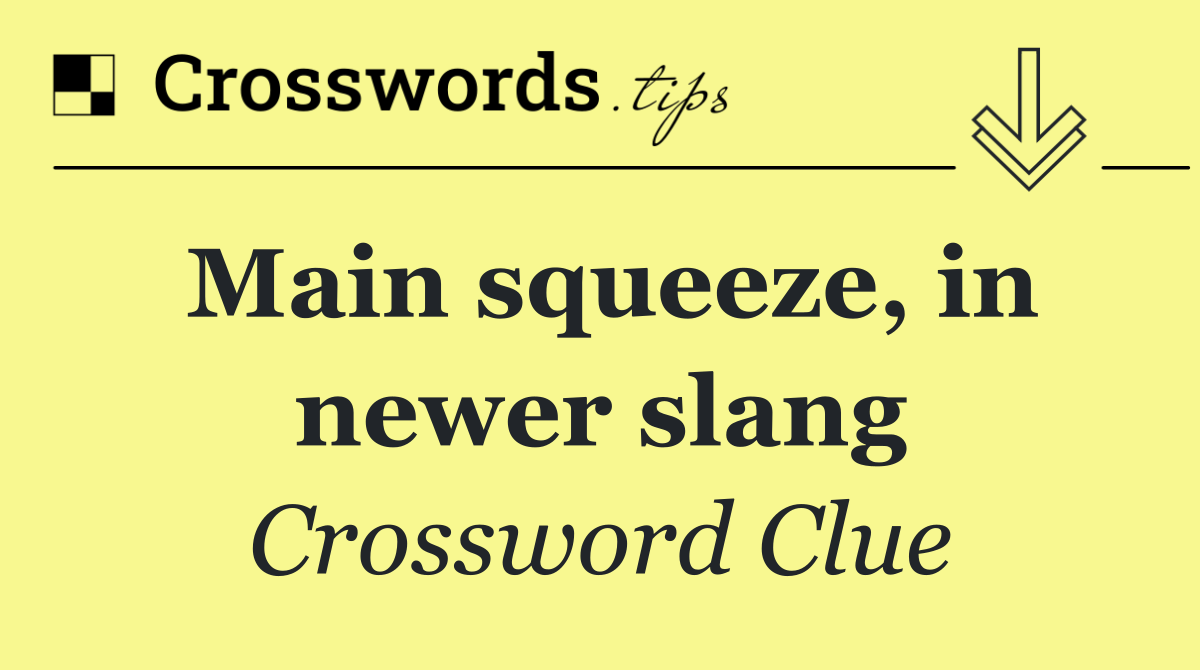 Main squeeze, in newer slang
