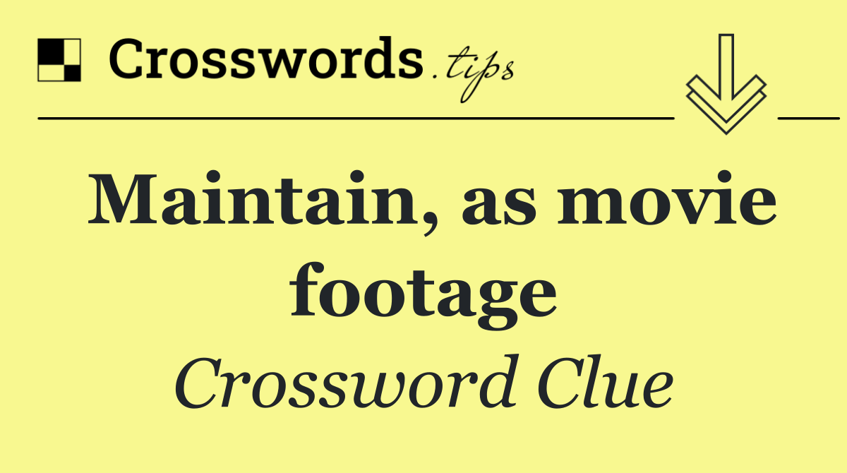 Maintain, as movie footage