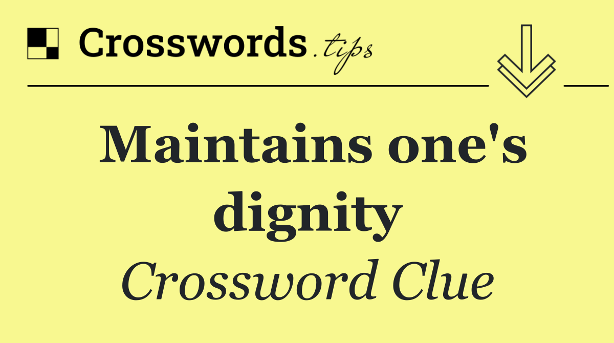 Maintains one's dignity