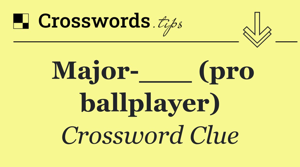 Major ___ (pro ballplayer)