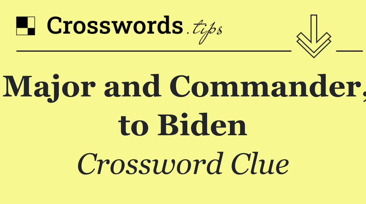 Major and Commander, to Biden