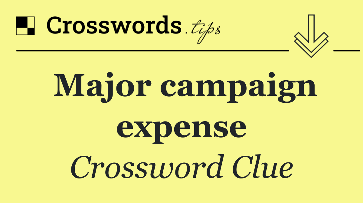 Major campaign expense Crossword Clue Answer September 4 2024