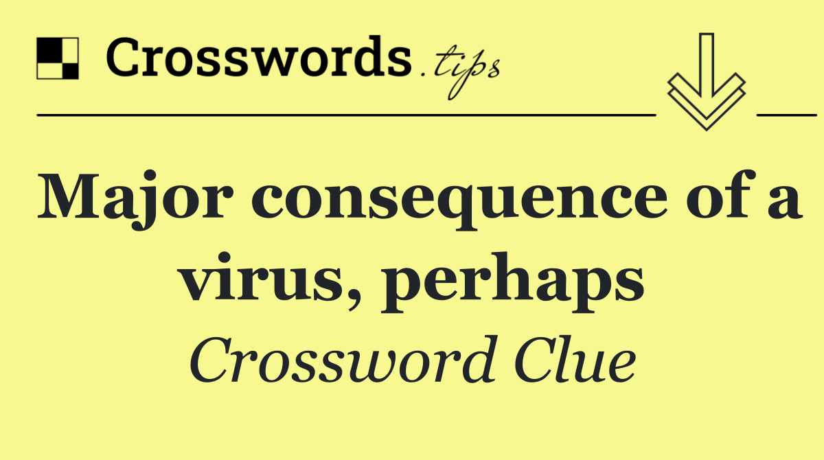 Major consequence of a virus, perhaps