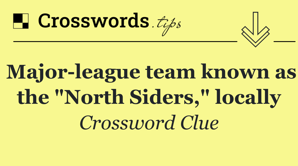Major league team known as the "North Siders," locally