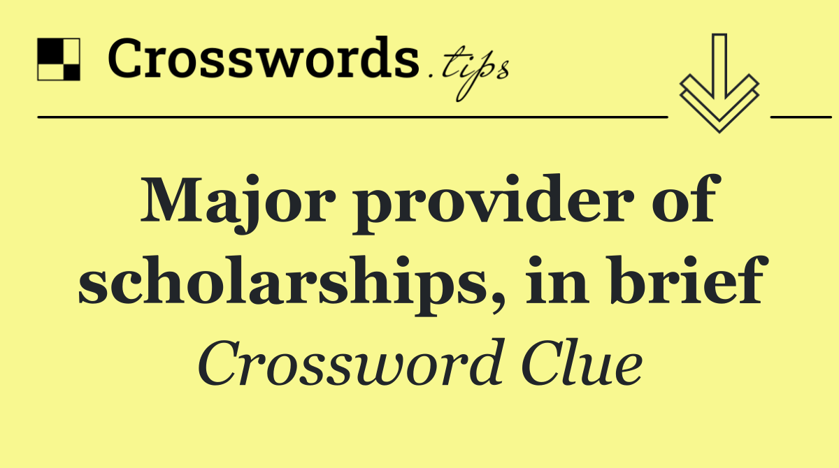 Major provider of scholarships, in brief