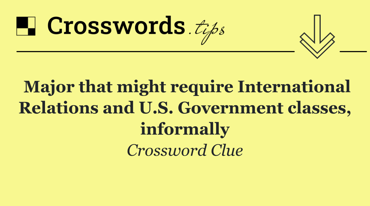 Major that might require International Relations and U.S. Government classes, informally