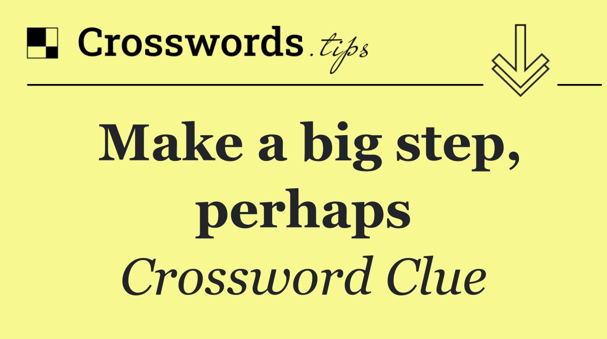Make a big step, perhaps