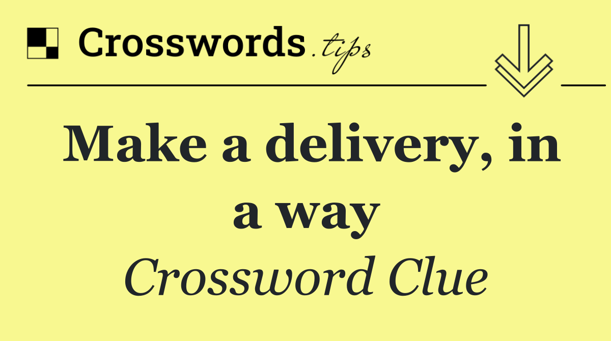 Make a delivery, in a way