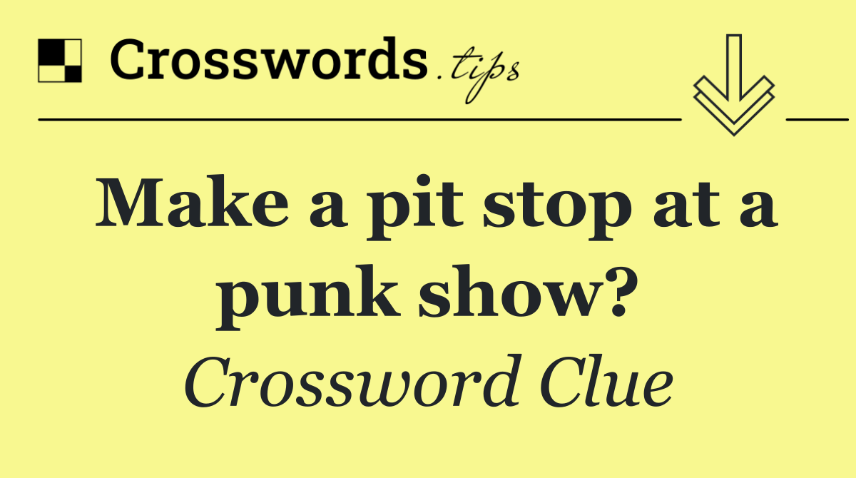 Make a pit stop at a punk show?