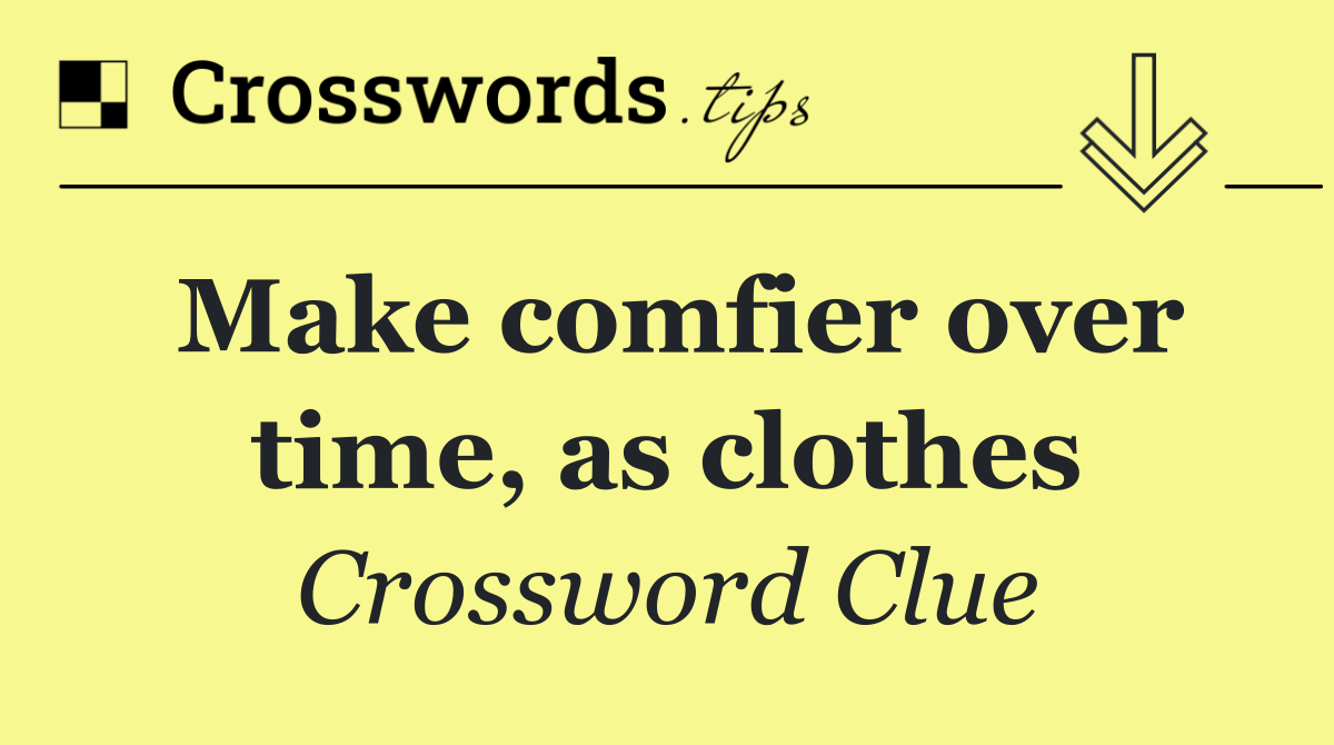 Make comfier over time, as clothes