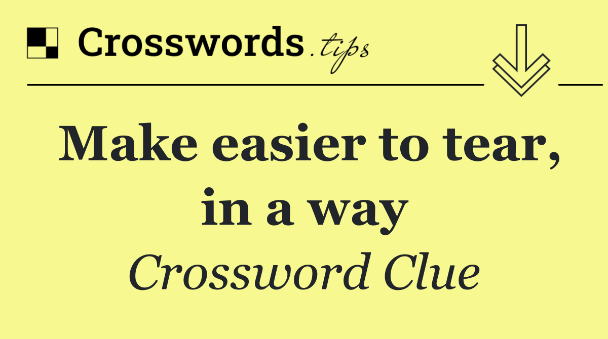 Make easier to tear, in a way