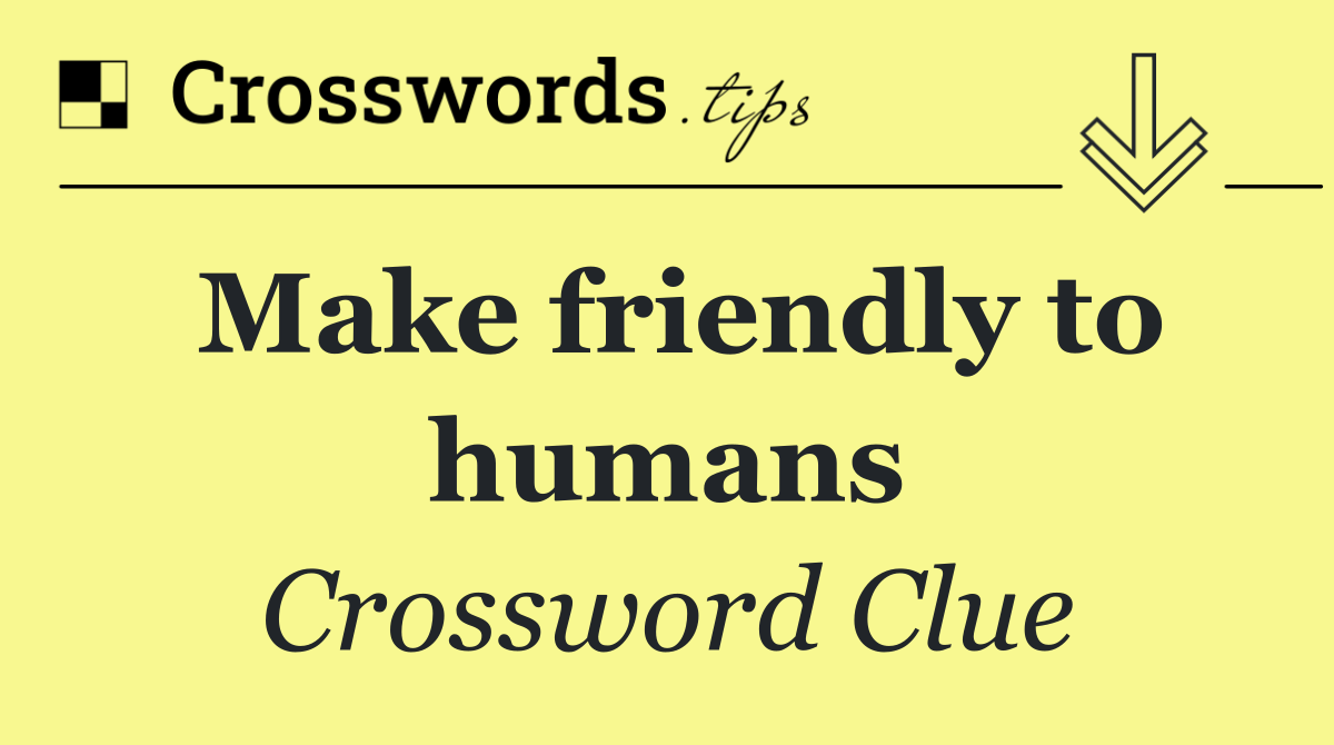 Make friendly to humans