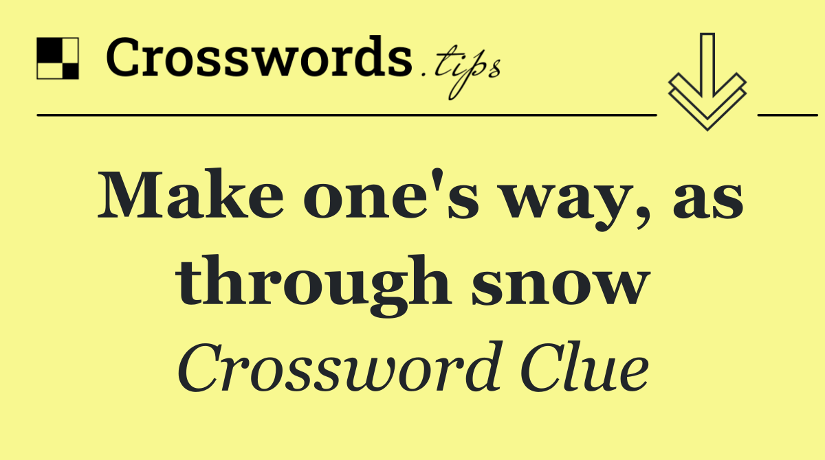 Make one's way, as through snow