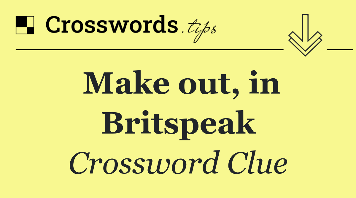 Make out, in Britspeak