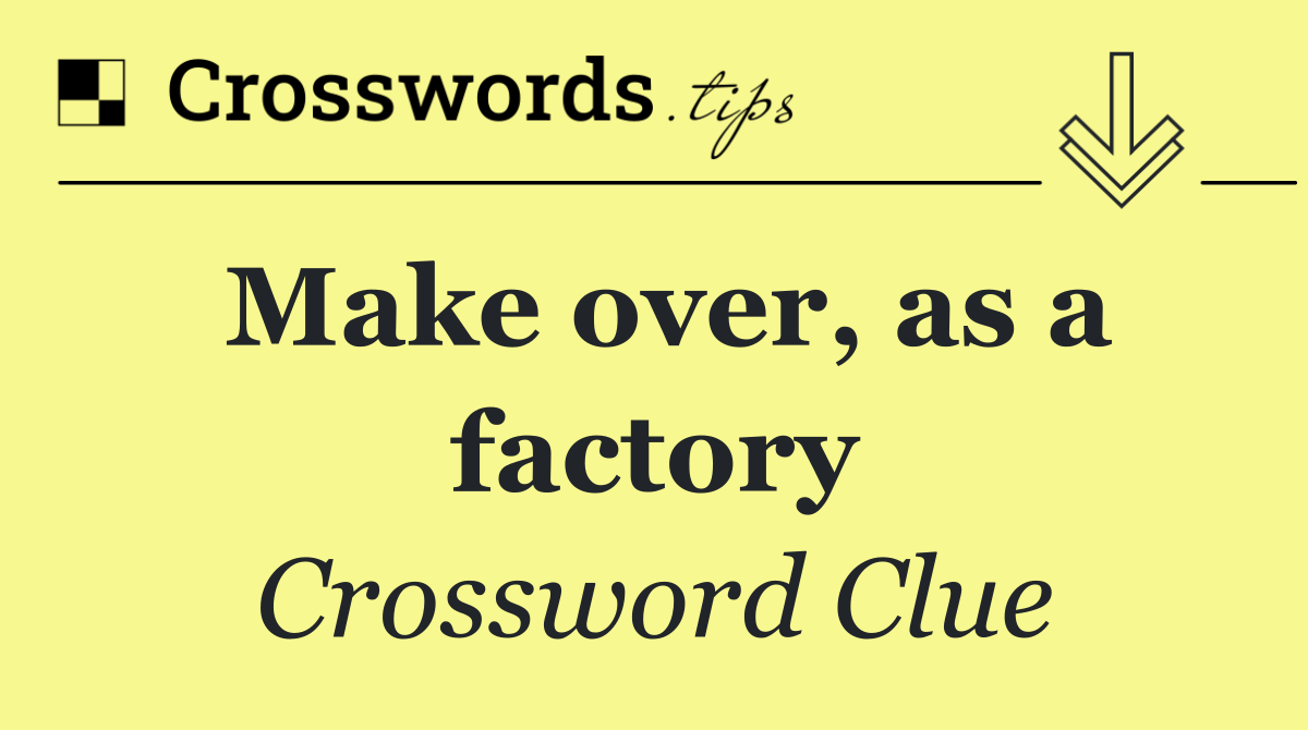 Make over, as a factory