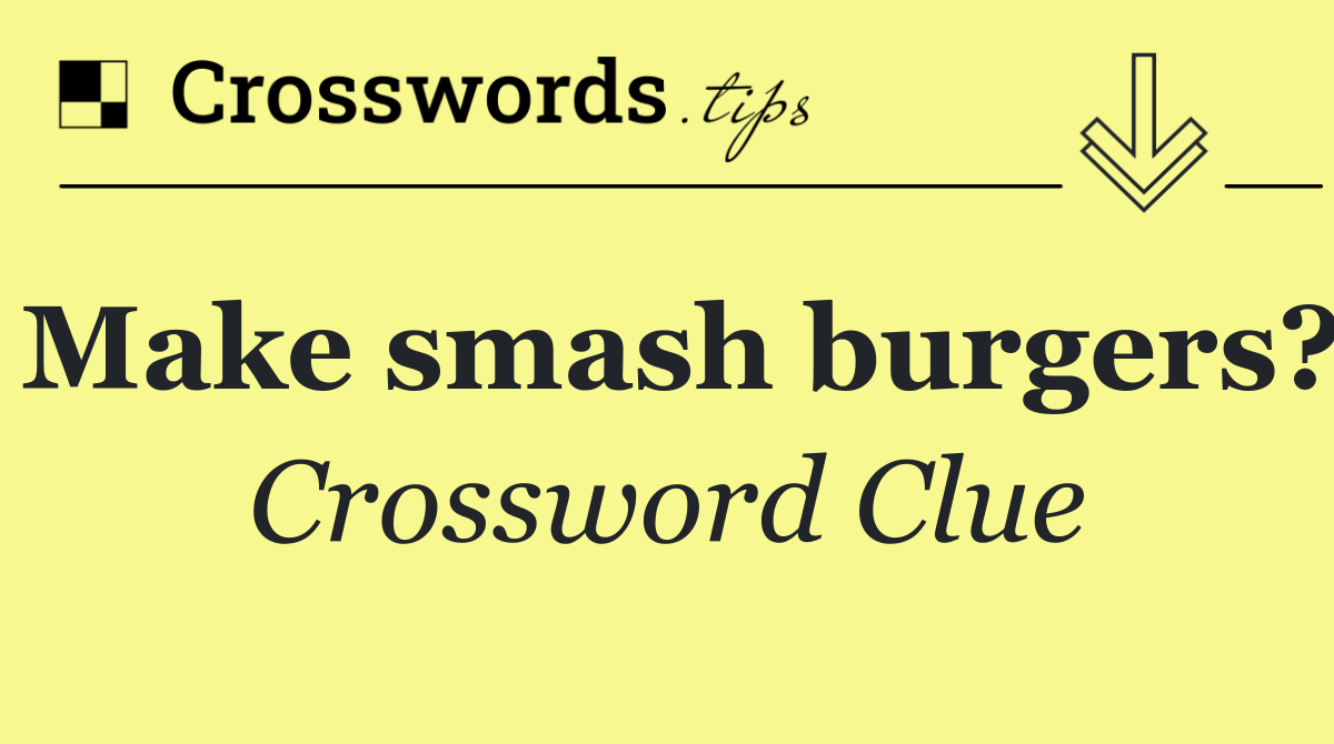 Make smash burgers?