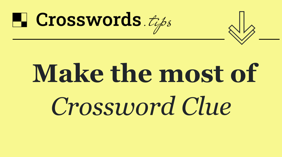 Make the most of