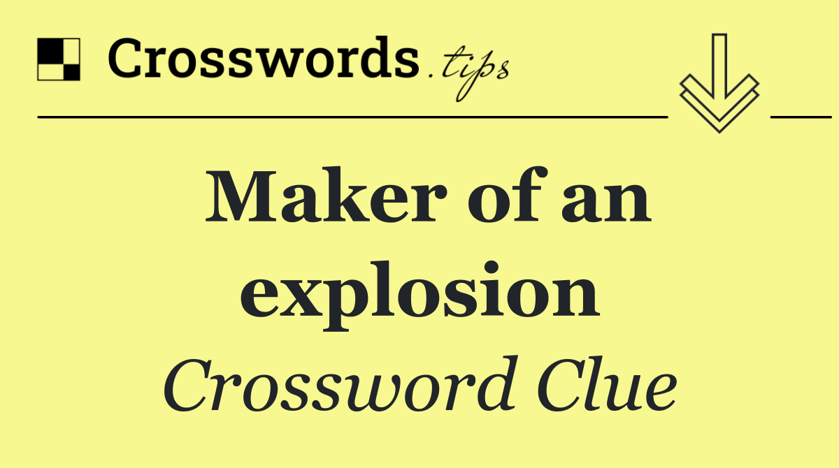 Maker of an explosion