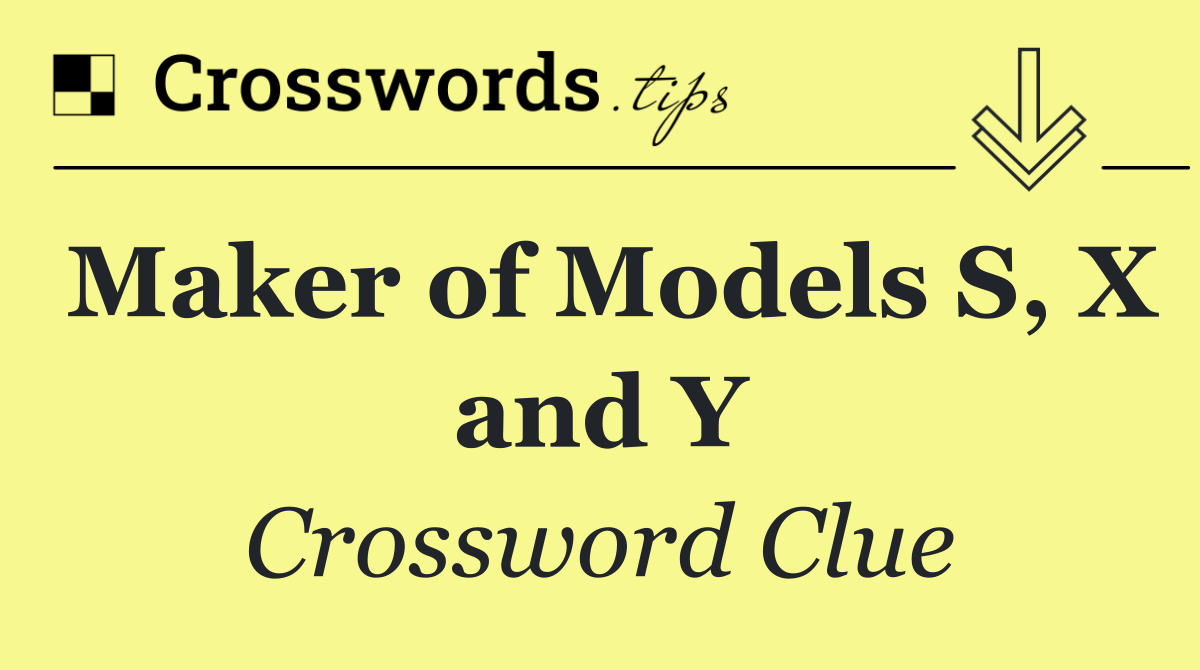 Maker of Models S, X and Y