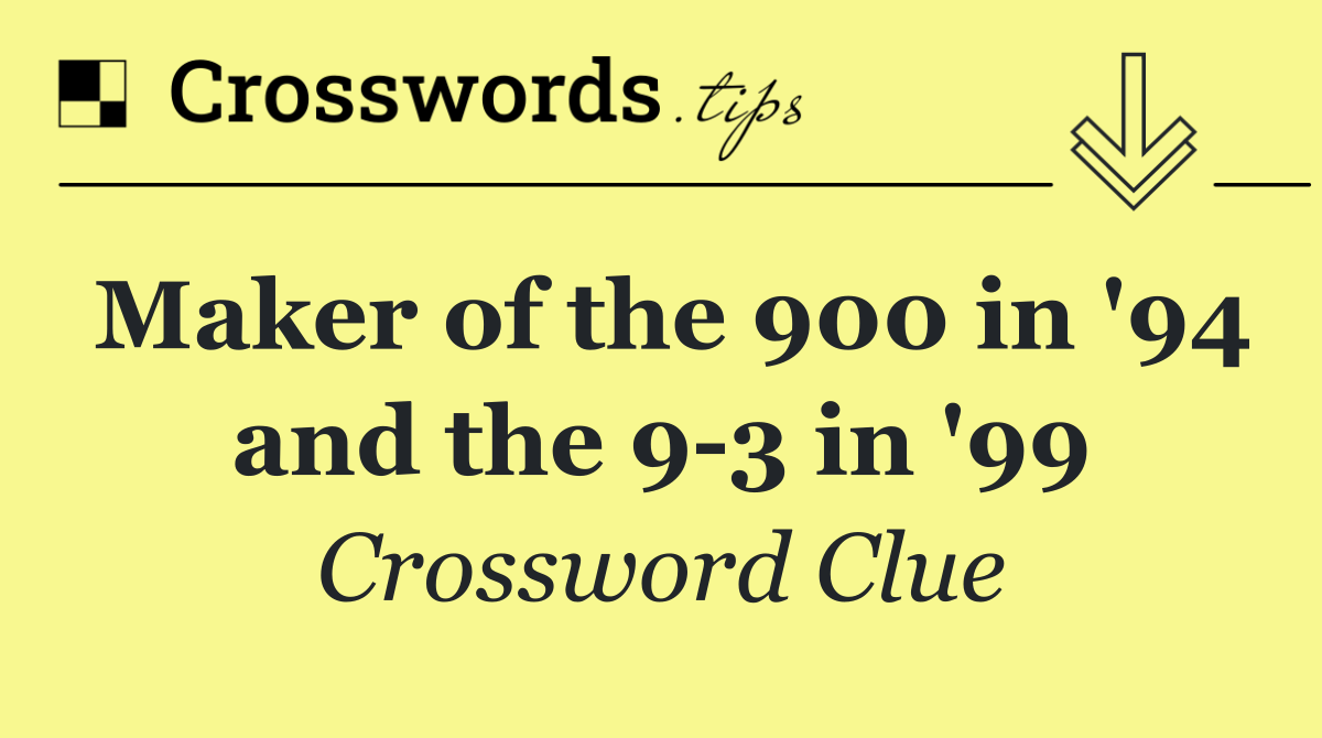Maker of the 900 in '94 and the 9 3 in '99