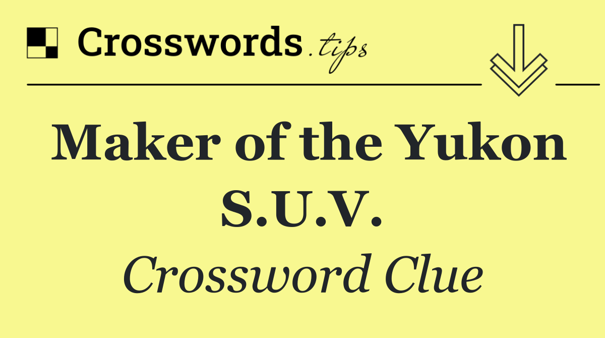Maker of the Yukon S.U.V.