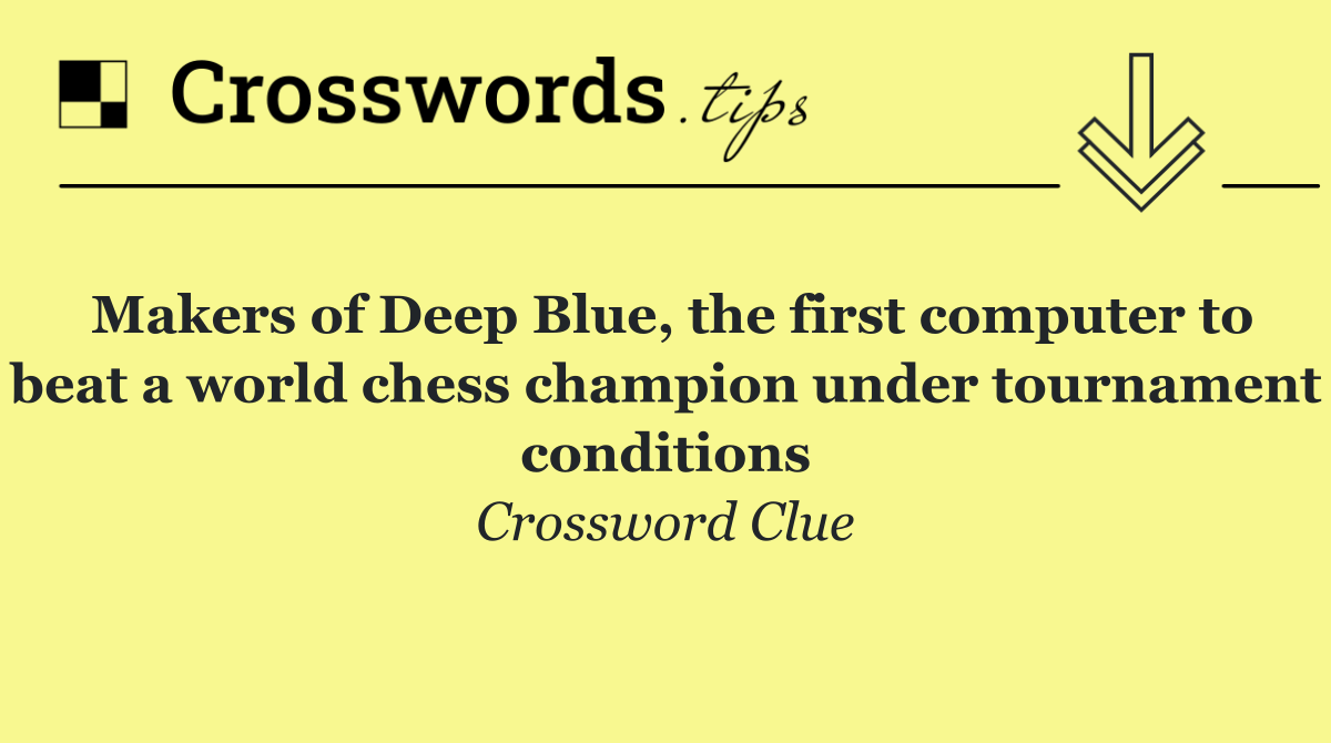 Makers of Deep Blue, the first computer to beat a world chess champion under tournament conditions