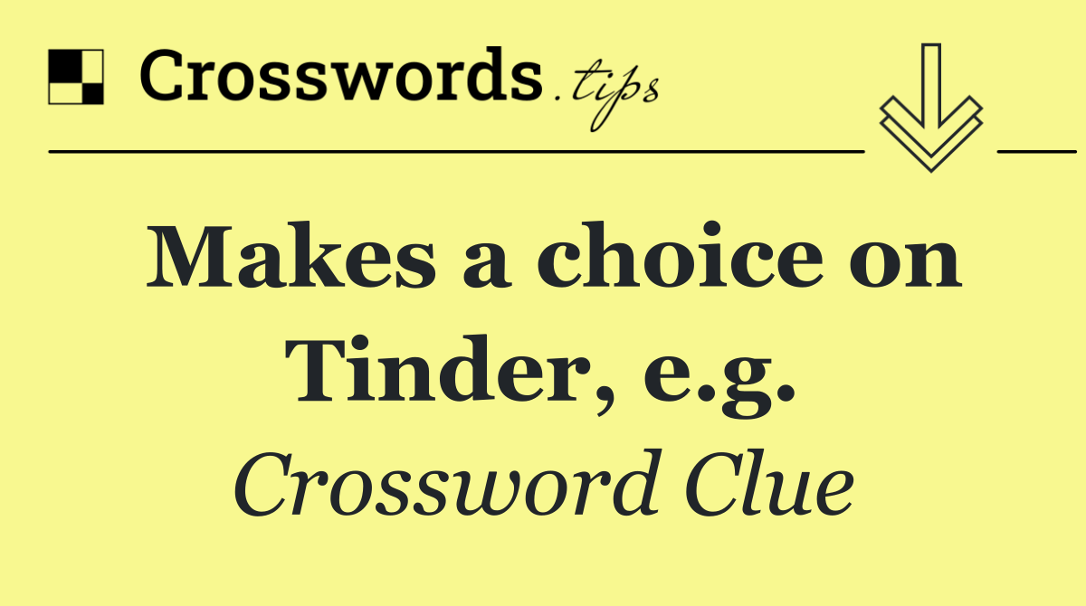 Makes a choice on Tinder, e.g.