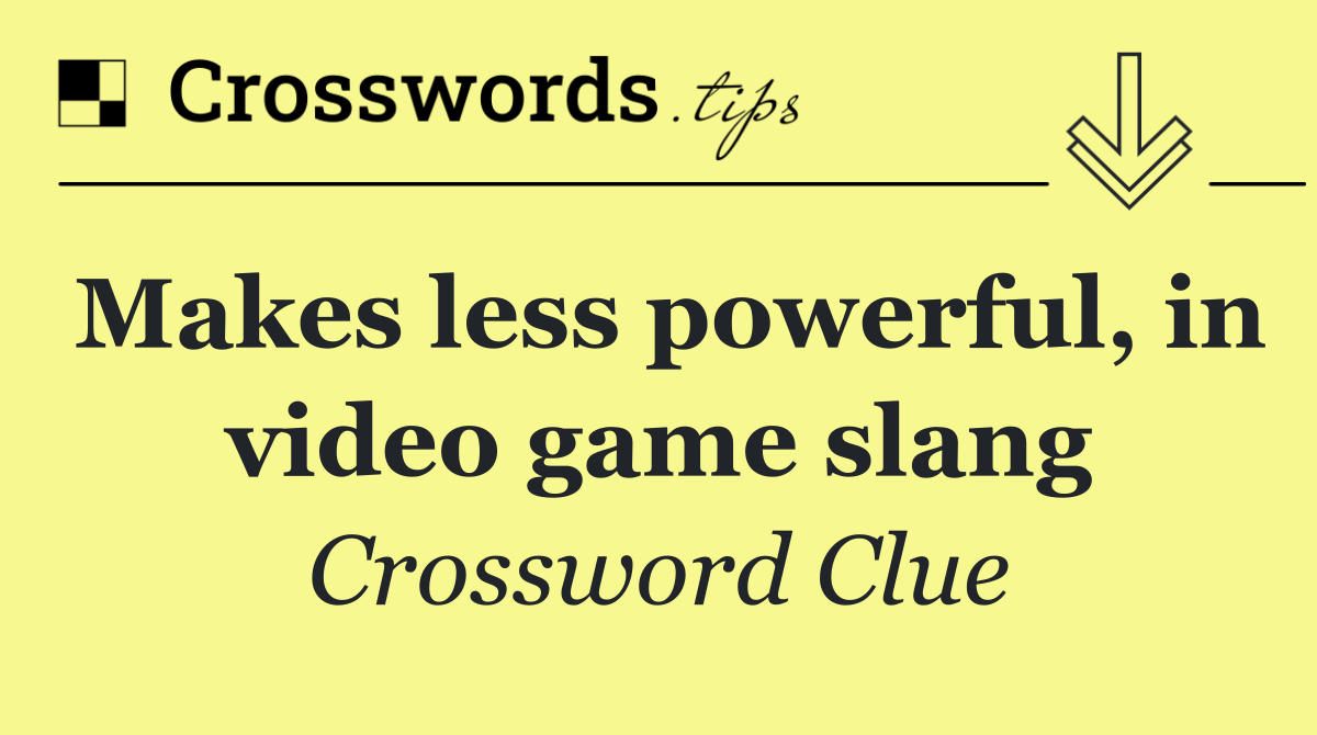 Makes less powerful, in video game slang