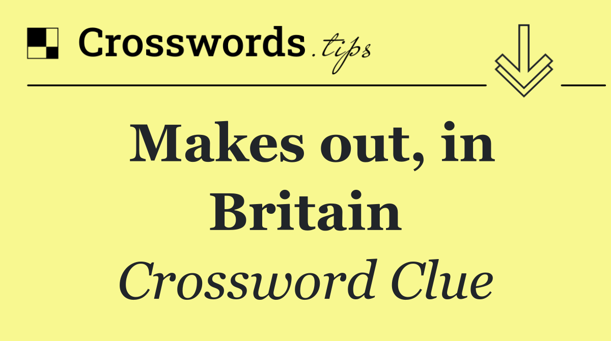 Makes out, in Britain